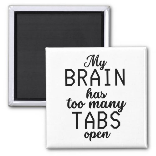 My Brain Has Too Many Tabs Open Funny Magnet