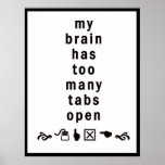 My Brain Has Too Many Tabs Open :: Funny Poster at Zazzle