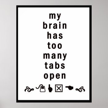 My Brain Has Too Many Tabs Open :: Funny Poster by oh_rubbish_designs at Zazzle
