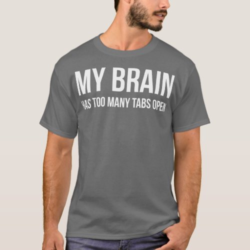 My Brain Has Too Many Tabs Open Funny Sayings T_Shirt