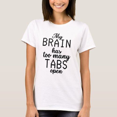 My Brain Has Too Many Tabs Open Funny T_Shirt