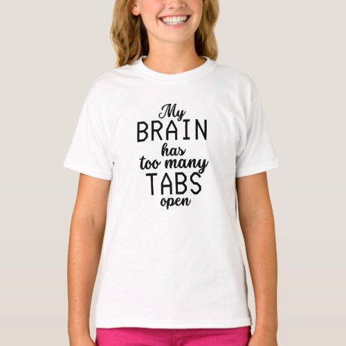 My Brain Has Too Many Tabs Open Funny T_Shirt