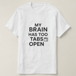 "My Brain Has Too Many Tabs Open" Funny Tech Humor T-Shirt