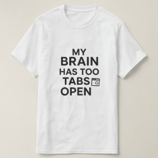 "My Brain Has Too Many Tabs Open" Funny Tech Humor T-Shirt