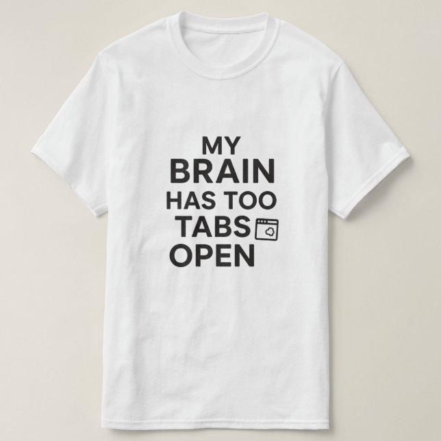 "My Brain Has Too Many Tabs Open" Funny Tech Humor T-Shirt (Design Front)