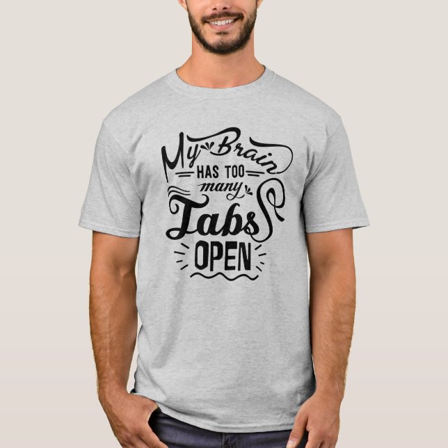 My Brain Has Too Many Tabs Open Humor, Funny T-Shirt (Front)
