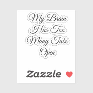 My Brain Has Too Many Tabs Open Sticker