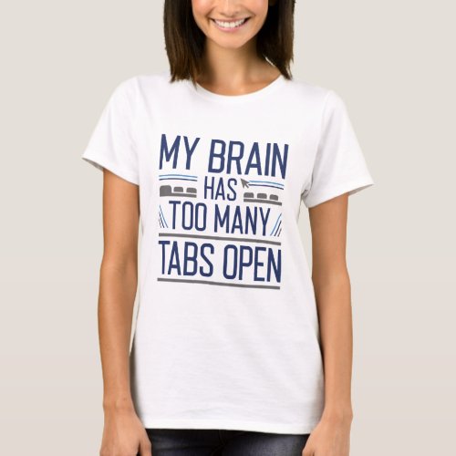 My Brain Has Too Many Tabs Open T_Shirt