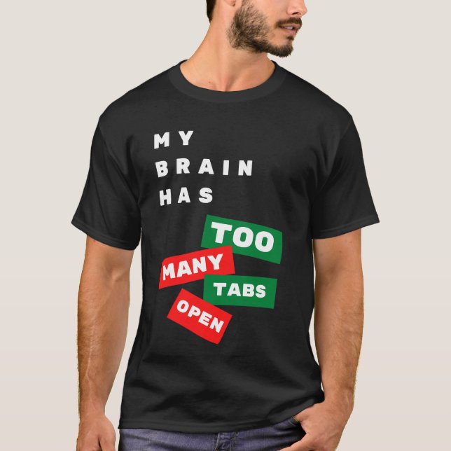 My Brain Has Too Many Tabs Open T-Shirt (Front)