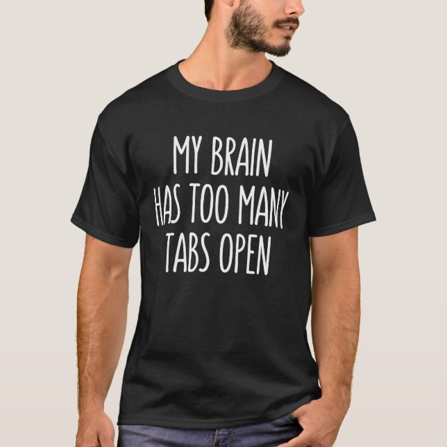 My Brain Has Too Many Tabs Open T-Shirt (Front)