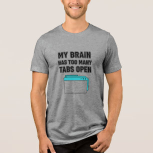 MY BRAIN HAS TOO MANY TABS OPEN Tri-Blend SHIRT