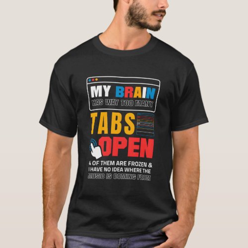 My Brain Has Too Y Tabs Open For A Software Develo T_Shirt