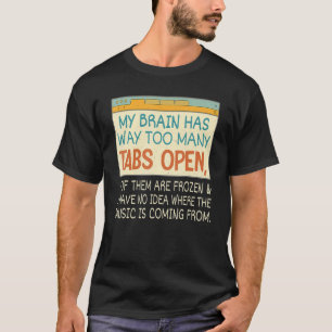My Brain Has Way Too Many Tabs Open  Men Women Out T-Shirt