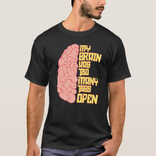My Brain Has Way Too Many Tabs Open  Pun Humor Jok T-Shirt