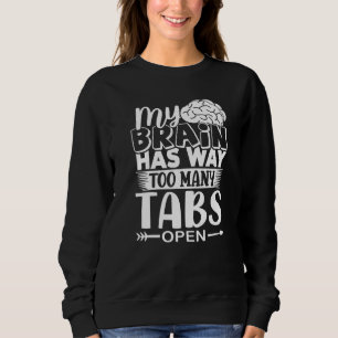 My Brain Has Way Too Many Tabs Open   Sweatshirt