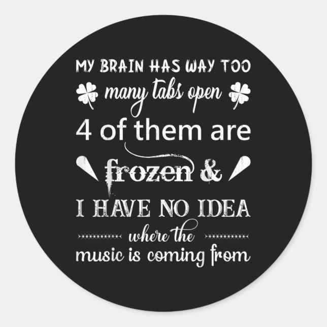 My Brain Has Way Too Many Tabs ....the Music Is Co Classic Round Sticker (Front)
