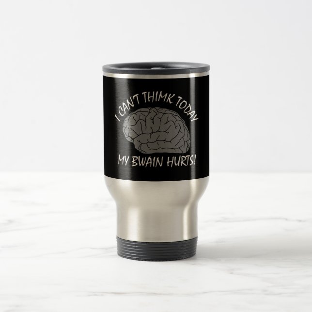 MY BRAIN HURTS BIZARRE HUMOR TRAVEL MUG (Center)
