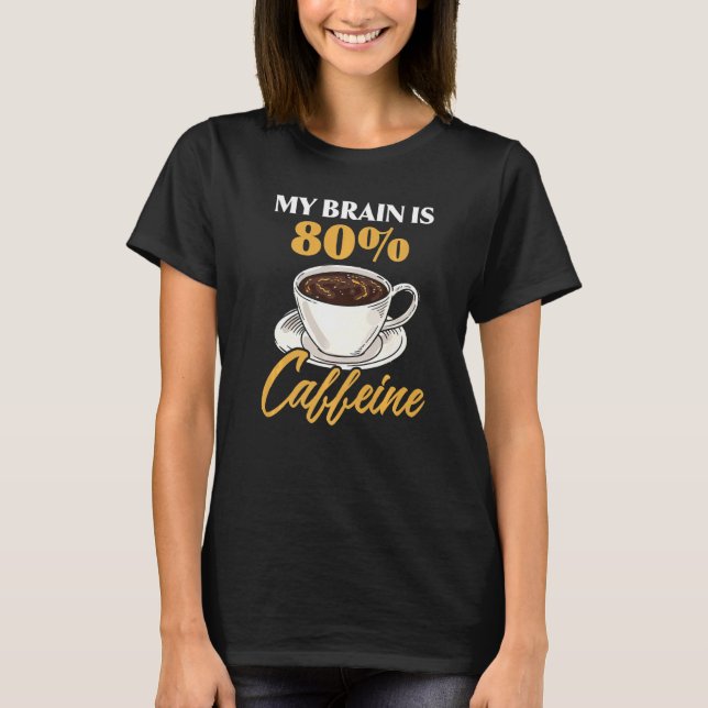My Brain Is 80 Caffeine Latte Coffee Espresso Capp T-Shirt (Front)