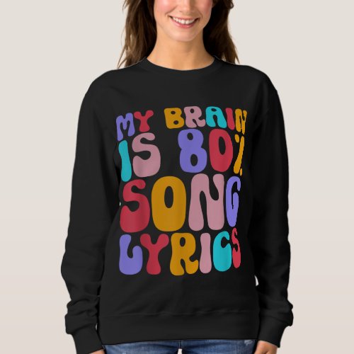 My Brain Is 80 Percent Song Lyrics Music Lover Sweatshirt