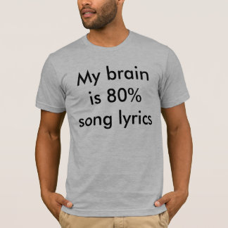 My brain is 80% song lyrics T-Shirt