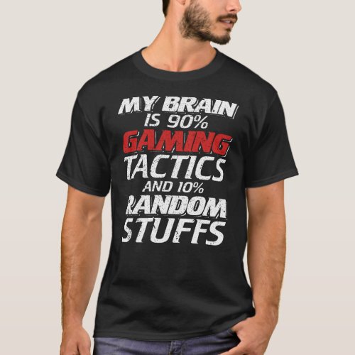 My Brain Is 90 Gaming Tactics and 10 Random Stuf T_Shirt