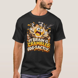 My Brain Is Scrambled Egg-Sactly Funny Egg T-Shirt
