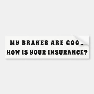 My Brakes Good How Is Your Insurance? Bumper Sticker
