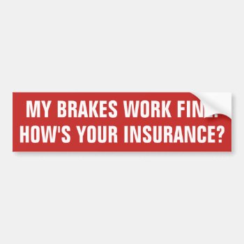 My Brakes Work Fine. How's Your Insurance? Bumper Sticker by OniTees at Zazzle