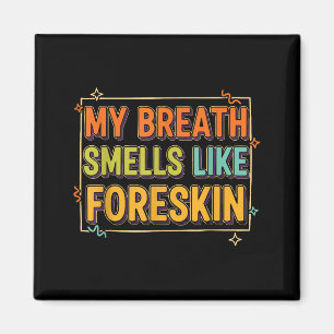 My Breath Smells Like Foreskin Funny Adult Humor Magnet