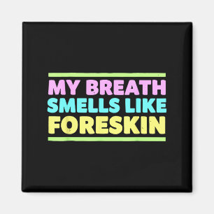My Breath Smells Like Foreskin Funny Adult Humor Magnet