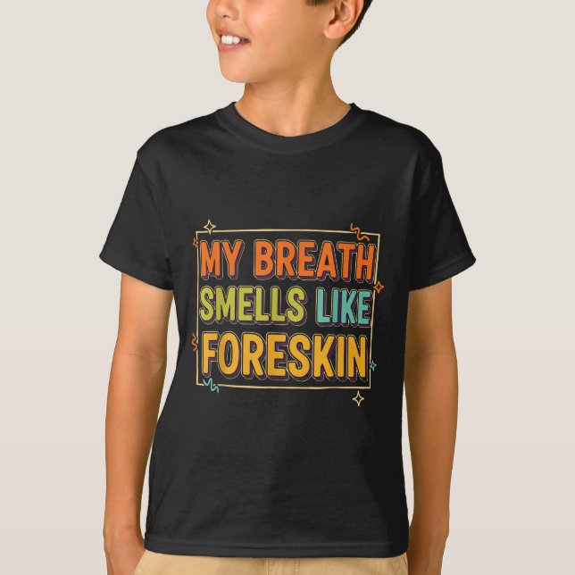 My Breath Smells Like Foreskin Funny Adult Humor  T-Shirt (Front)