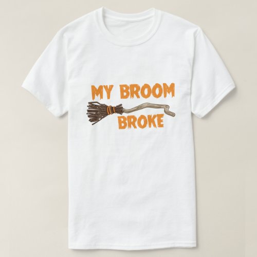 My Broom Broke Humor T_Shirt