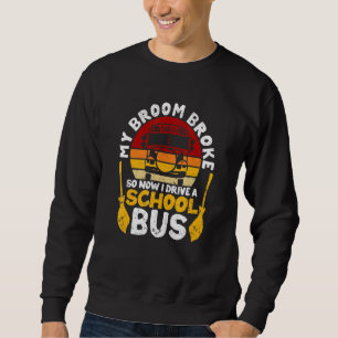 My Broom Broke I Drive School Bus Witch Fun Hallow Sweatshirt