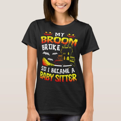 My Broom Broke So I Became A Baby Sitter Halloween T_Shirt