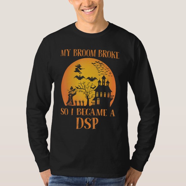 My Broom Broke So I Became A DSP  Halloween T-Shirt (Front)