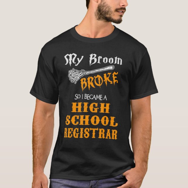 My Broom Broke So I Became A High School Registrar T-Shirt (Front)