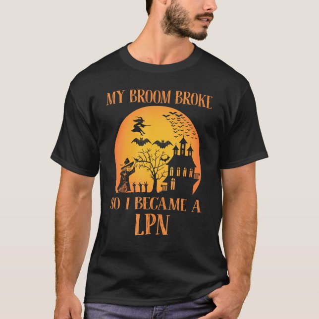 My Broom Broke So I Became A LPN  Halloween T-Shirt (Front)