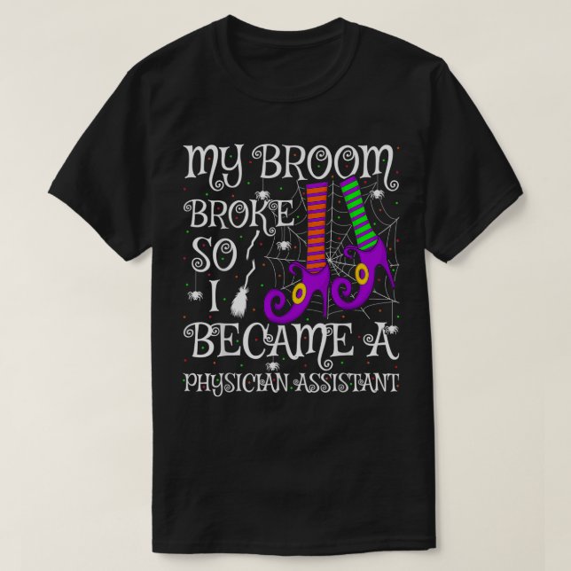 My Broom Broke So I Became A Physician Assistant H T-Shirt (Design Front)