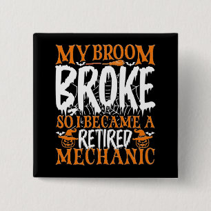 My Broom Broke So I Became A Retired Mechanic Cool Button