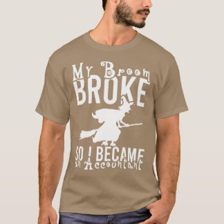 MY BROOM BROKE SO I BECAME AN ACCOUNTAN1 T-Shirt