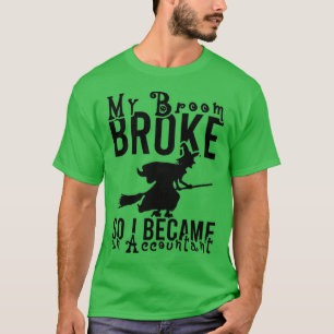 MY BROOM BROKE SO I BECAME AN ACCOUNTAN9 T-Shirt