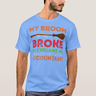 My broom broke so i became an accountant 7 T-Shirt