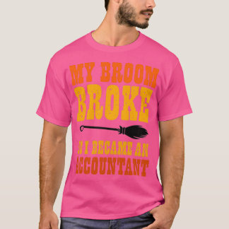 My Broom Broke So I Became An Accountant My Broom  T-Shirt
