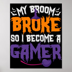 My Broom Broke so i Become a Gamer Witch Gift Poster