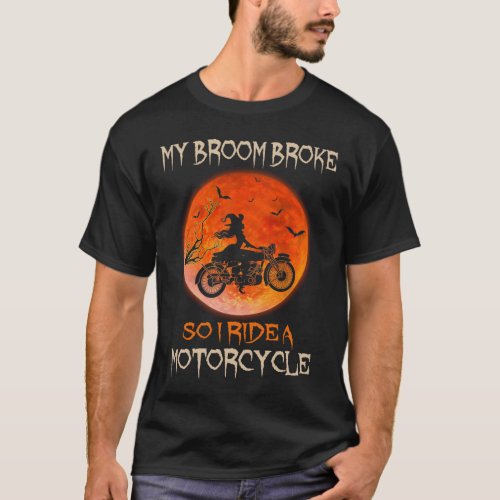 My Broom Broke So I Ride A Motorcycle T_Shirt