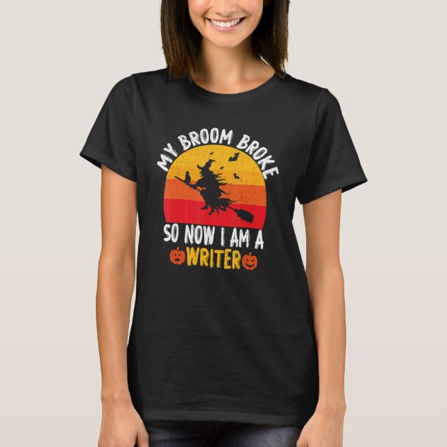 My Broom Broke So Now I am a Writer Witch Hallowee T-Shirt (Front)
