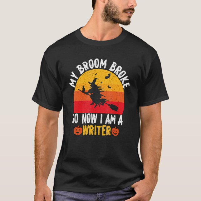 My Broom Broke So Now I am a Writer Witch Hallowee T-Shirt (Front)