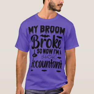 My Broom Broke So Now I Am Accountant T-Shirt