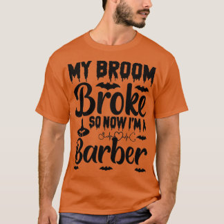 My Broom Broke So Now I Am Barber T-Shirt