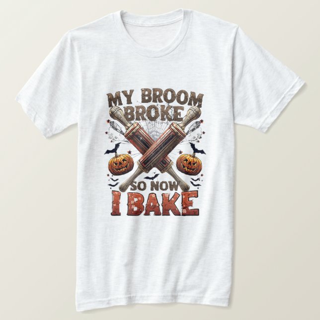 My Broom Broke So Now I Bake – Funny Halloween Bak T-Shirt (Design Front)